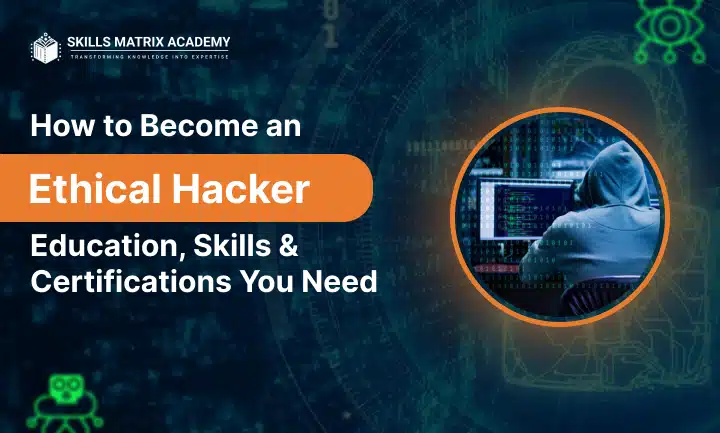 How to Become an Ethical Hacker: Education, Skills & Certifications You Need