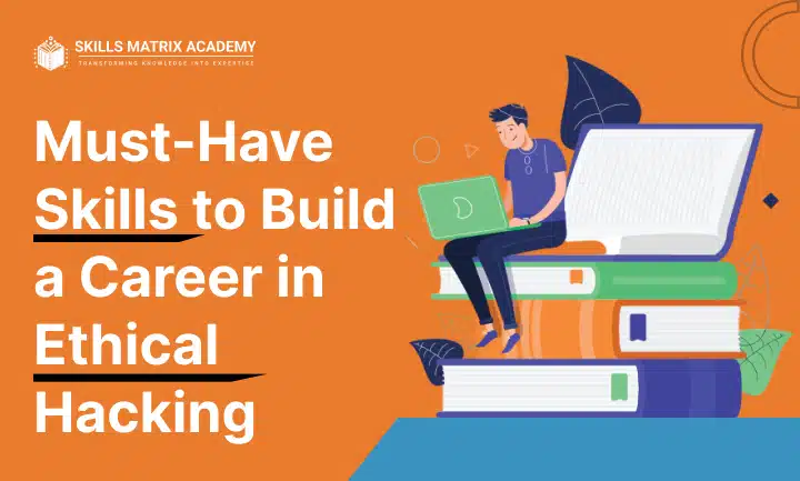 Must-Have Skills to Build a Career in Ethical Hacking
