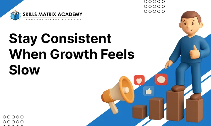 Stay Consistent When Growth Feels Slow