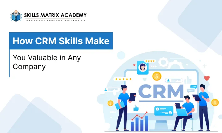 How CRM Skills Make You Valuable in Any Company