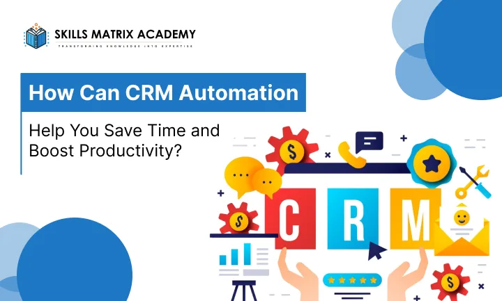 How Can CRM Automation Help You Save Time and Boost Productivity