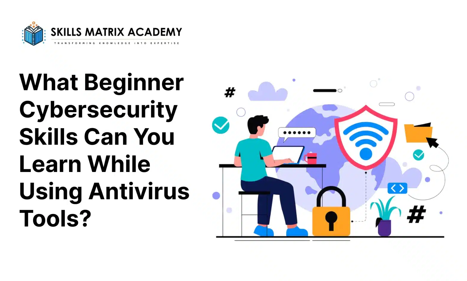 What Beginner Cybersecurity Skills Can You Learn While Using Antivirus Tools_